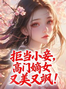 拒当小妾，高门嫡女又美又飒！