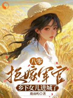 八零拒嫁军官，乡下女儿进城了