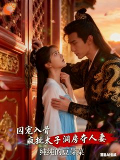 囚宠入骨疯批太子洞房夺人妻