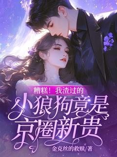 糟糕！我渣过的小狼狗竟是京圈新贵