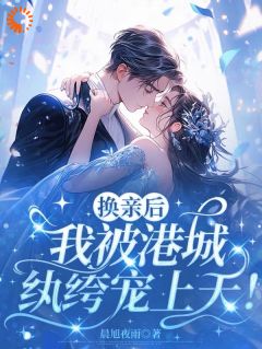换亲后，我被港城纨绔宠上天！