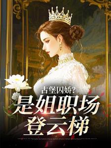 古堡囚娇？不，是姐职场登云梯