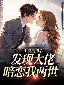手撕渣男后，发现大佬暗恋我两世