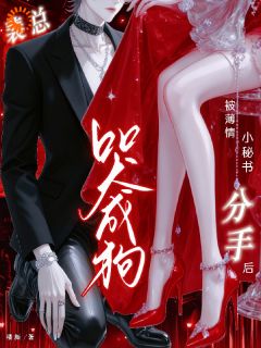 被薄情小秘书分手后，裴总哭成狗