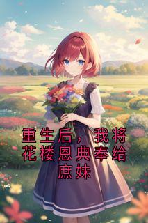 重生后，我将花楼恩典奉给庶妹