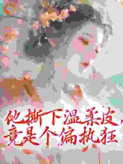 他撕下温柔皮，竟是个偏执狂