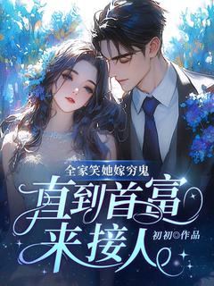 全家笑她嫁穷鬼，直到首富来接人
