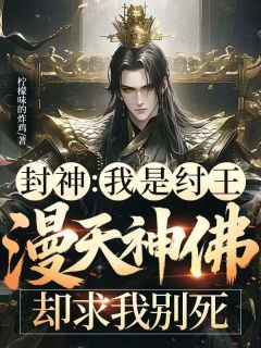 封神：我是纣王，漫天神佛却求我别死