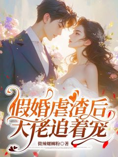 假婚虐渣后，大佬追着宠