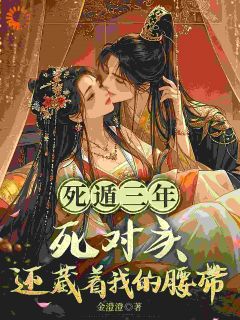 死遁三年，死对头还藏着我的腰带