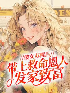 傻女苏醒后，带上救命恩人发家致富
