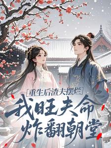 重生后渣夫摆烂，我旺夫命炸翻朝堂