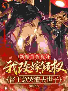 新婚当夜捉奸，我改嫁倾权督主急哭渣夫世子