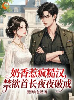 奶香惹疯糙汉，禁欲首长夜夜破戒