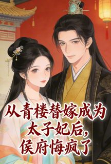 从青楼替嫁成为太子妃后，侯府悔疯了
