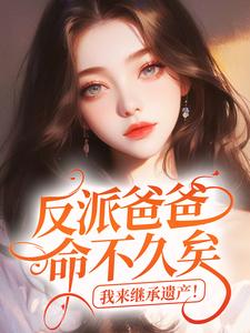 反派爸爸命不久矣，我来继承遗产！