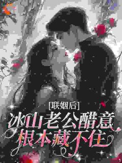 联姻后，冰山老公醋意根本藏不住