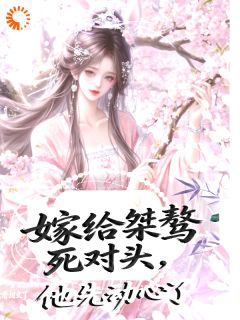 嫁给桀骜死对头，他却先动心了