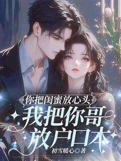 你把闺蜜放心头，我把你哥放户口本
