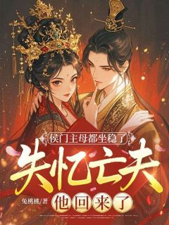 侯门主母都坐稳了，失忆亡夫他回来了？