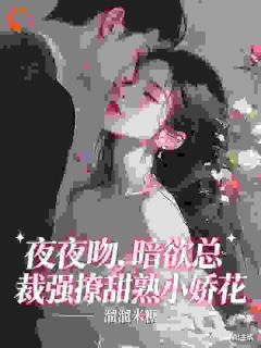 夜夜吻，暗欲总裁强撩甜熟小娇花
