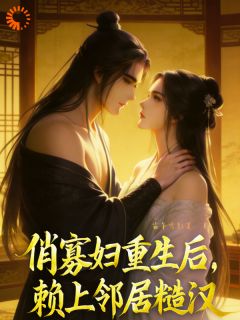 俏寡妇重生，赖上邻居糙汉