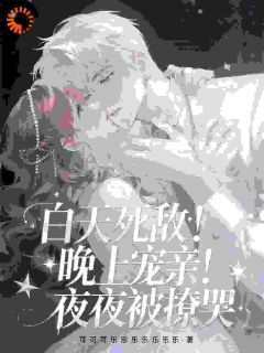 白天死敌！晚上宠亲！夜夜被撩哭