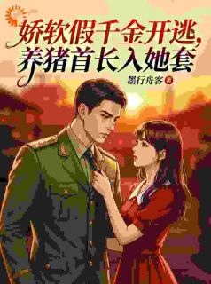 娇软假千金开逃，养猪首长入她套